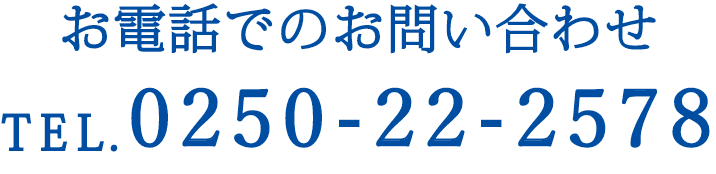 お電話でのお問い合わせTEL.0250-22-2578